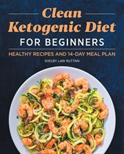 Clean Ketogenic Diet for Beginners : Healthy Recipes and 14-Day Meal Plan cover image