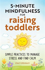 5 : Minute Mindfulness for Raising Toddlers. Simple Practices to Manage Stress and Find Calm cover image