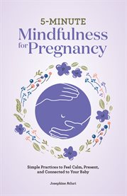 5 : Minute Mindfulness for Pregnancy. Simple Practices to Feel Calm, Present, and Connected to Your Baby cover image