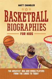 Basketball Biographies for Kids : The Greatest NBA and WNBA Players from the 1960s to Today. Sports Biographies for Kids cover image