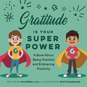 Gratitude Is Your Superpower : A Book About Being Thankful and Embracing Positivity. My Superpowers cover image