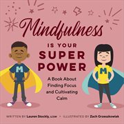 Mindfulness Is Your Superpower : A Book About Finding Focus and Cultivating Calm. My Superpowers cover image
