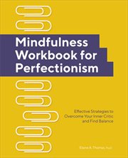 Mindfulness Workbook for Perfectionism : Effective Strategies to Overcome Your Inner Critic and Find Balance cover image