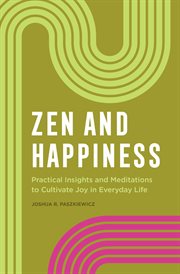 Zen and Happiness : Practical Insights and Meditations to Cultivate Joy in Everyday Life cover image