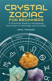 Crystal Zodiac for Beginners : A Practical Guide to Harnessing the Power of Astrology and Crystals cover image