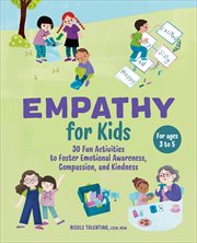 Empathy for Kids : 30 Fun Activities to Foster Emotional Awareness, Compassion, and Kindness cover image