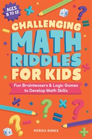 Challenging Math Riddles for Kids : Fun Brainteasers & Logic Games to Develop Math Skills cover image