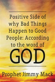 Positive side of why bad things happen to good people. According to the Word of God cover image