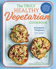The Truly Healthy Vegetarian Cookbook : Hearty Plant-Based Recipes for Every Type of Eater cover image