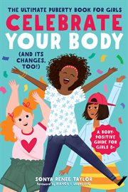 Celebrate Your Body (and Its Changes, Too!) : The Ultimate Puberty Book for Girls. Celebrate You cover image