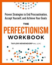 The Perfectionism Workbook : Proven Strategies To End Procrastination, Accept Yourself, And Achieve Your Goals cover image