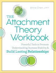 The Attachment Theory Workbook : Powerful Tools to Promote Understanding, Increase Stability, and Build Lasting Relationships cover image