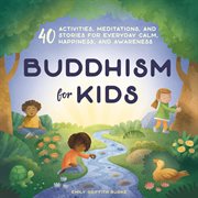 Buddhism for Kids : 40 Activities, Meditations, and Stories for Everyday Calm, Happiness, and Awareness cover image