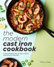 The Modern Cast Iron Cookbook : A New Generation of Easy, Fresh, and Healthy Recipes cover image