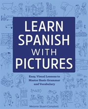Learn Spanish With Pictures : Easy, Visual Lessons to Master Basic Grammar and Vocabulary cover image