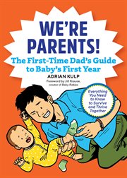 We're Parents! the First-Time Dad's Guide to Baby's First Year : Everything You Need to Know to Survive and Thrive Together cover image