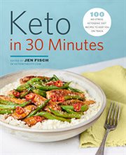 Keto in 30 Minutes : 100 No-Stress Ketogenic Diet Recipes to Keep You On Track cover image