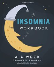 The 4 : Week Insomnia Workbook. A Drug-Free Program to Build Healthy Habits and Achieve Restful Sleep cover image