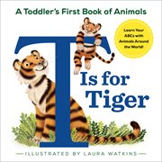 T Is for Tiger : A Toddler's First Book of Animals cover image