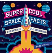 Super Cool Space Facts : A Fun, Fact-filled Space Book for Kids cover image