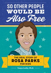 So Other People Would Be Also Free : The Real Story of Rosa Parks for Kids cover image