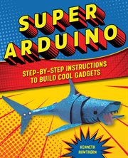 Super Arduino : Step-by-Step Instructions to Build Cool Gadgets cover image