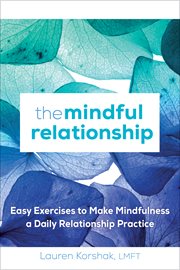 The Mindful Relationship : Easy Exercises to Make Mindfulness a Daily Relationship Practice cover image