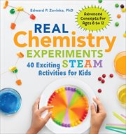 Real Chemistry Experiments : 40 Exciting STEAM Activities for Kids. Real Science cover image