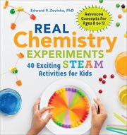 Real Chemistry Experiments : 40 Exciting STEAM Activities for Kids cover image