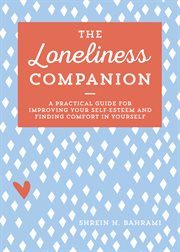 The Loneliness Companion : A Practical Guide for Improving Your Self-Esteem and Finding Comfort in Yourself cover image