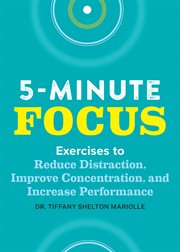 Five : Minute Focus. Exercises to Reduce Distraction, Improve Concentration, and Increase Performance cover image