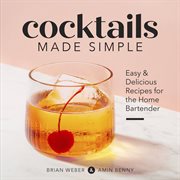 Cocktails Made Simple : Easy & Delicious Recipes for the Home Bartender cover image