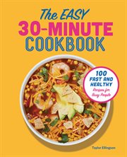 The Easy 30 : Minute Cookbook. 100 Fast and Healthy Recipes for Busy People cover image