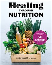 Healing through Nutrition : The Essential Guide to 50 Plant-Based Nutritional Sources cover image