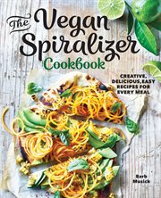 The Vegan Spiralizer Cookbook : Creative, Delicious, Easy Recipes for Every Meal cover image