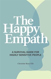 The Happy Empath : A Survival Guide For Highly Sensitive People cover image