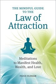 The Mindful Guide to the Law of Attraction : Meditations to Manifest Health, Wealth, and Love cover image