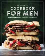 The Essential Cookbook for Men : 85 Healthy Recipes to Get Started in the Kitchen cover image