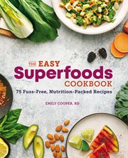 The Easy Superfoods Cookbook : 75 Fuss-Free, Nutrition-Packed Recipes cover image