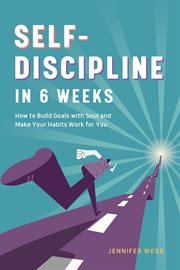 Self Discipline in 6 Weeks : How to Build Goals with Soul and Make Your Habits Work for You cover image