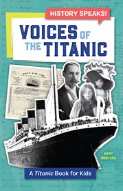 Voices of the Titanic : A Titanic Book for Kids. History Speaks! cover image