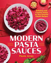 Modern Pasta Sauces : Delicious and Creative Twists on Your Favorite Classic Recipes cover image