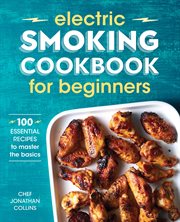 Electric Smoking Cookbook for Beginners : 100 Essential Recipes to Master the Basics cover image