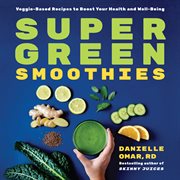 Super Green Smoothies : Veggie-Based Recipes to Boost Your Health and Well-Being cover image