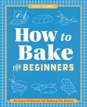 How to Bake for Beginners : An Easy Cookbook for Baking the Basics. How to Cook cover image
