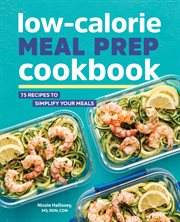 Low : Calorie Meal Prep Cookbook. 75 Recipes to Simplify Your Meals cover image