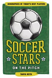Soccer Stars on the Pitch : Biographies of Today's Best Players. Biographies of Today's Best Players cover image