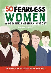 50 fearless women who made American history : an American history book for kids cover image