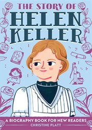 The Story of Helen Keller : A Biography Book for New Readers. Story Of: A Biography Series for New Readers cover image