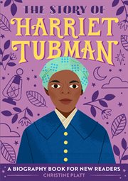 The Story of Harriet Tubman : A Biography Book for New Readers. Story Of: A Biography Series for New Readers cover image